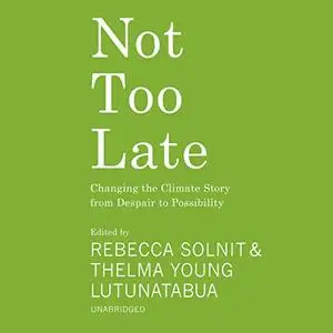 Not Too Late: Changing the Climate Story from Despair to Possibility [Audiobook]