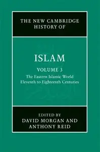 The New Cambridge History of Islam, Volume 3: The Eastern Islamic World Eleventh to Eighteenth Centuries (repost)