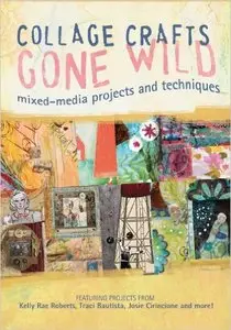 Collage Crafts Gone Wild: Mixed-Media Projects and Techniques