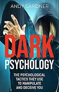 Dark Psychology: The Psychological Tactics They Use to Manipulate and Deceive You (Social Intelligence Training)