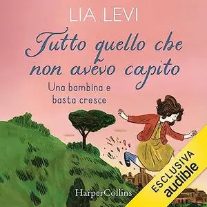 «Tutto quello che non avevo capito» by Lia Levi