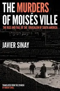 The Murders of Moisés Ville: The Rise and Fall of the Jerusalem of South America