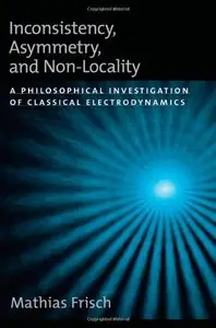 Inconsistency, Asymmetry, and Non-Locality: A Philosophical Investigation of Classical Electrodynamics (repost)