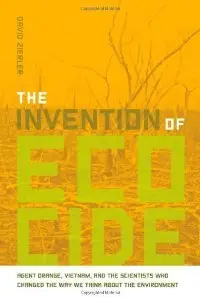 The Invention of Ecocide: Agent Orange, Vietnam, and the Scientists Who Changed the Way We Think About the Environment