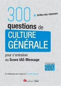 300 questions de culture générale pour s'entraîner au score IAE-MESSAGE 2017