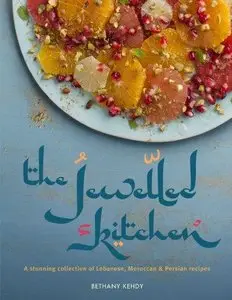 The Jewelled Kitchen: A Stunning Collection of Lebanese, Moroccan and Persian Recipes 