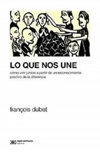 Lo que nos une: Cómo vivir juntos a partir de un reconocimiento positivo de la diferencia (Sociología y Política)