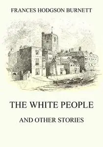 «The White People (and other Stories)» by Frances Hodgson Burnett