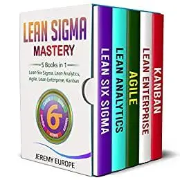 Lean Sigma Mastery: 5 Books in 1: Lean Six Sigma, Lean Analytics, Agile, Lean Enterprise, Kanban (Lean Enterprises)