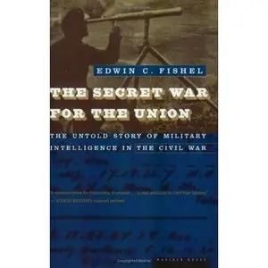 The Secret War for the Union: The Untold Story of Military Intelligence in the Civil War