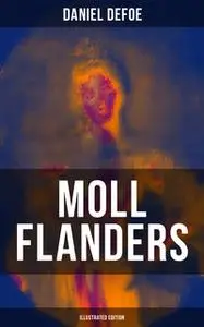 «Moll Flanders (Illustrated Edition)» by Daniel Defoe