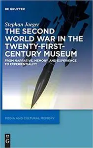 The Second World War in the Twenty-First-Century Museum: From Narrative, Memory, and Experience to Experientiality (Medi