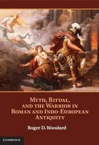 Myth, Ritual, and the Warrior in Roman and Indo-European Antiquity