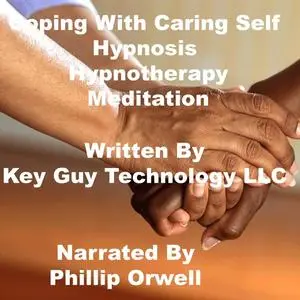 «Coping With Caring Self Hypnosis Hypnotherapy Meditation» by Key Guy Technology LLC