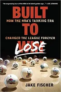 Built to Lose: How the NBA’s Tanking Era Changed the League Forever