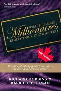 What Self-Made Millionaires Really Think, Know and Do: A Straight-Talking Guide to Business Success and Personal Riches