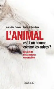 Aurélien Barrau, Louis Schweitzer, "L'animal est-il un homme comme les autres? : Les droits des animaux en question"