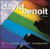 David Benoit - Early Years: If I Could Reach Rainbows (2001)