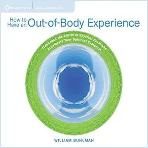 How to Have an Out of Body Experience: Transcend the Limits of Physical Form and Accelerate Your Spritual Evolution [Audiobook]