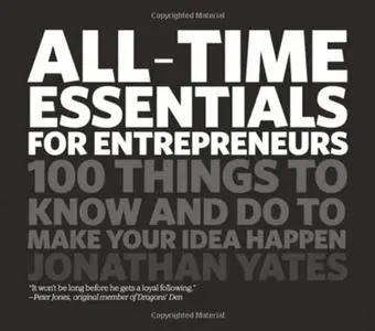 All Time Essentials for Entrepreneurs: 100 Things to Know and Do to Make Your Idea Happen (repost)