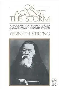 Ox Against the Storm: A Biography of Tanaka Shozo: Japans Conservationist Pioneer (Classic Paperbacks)