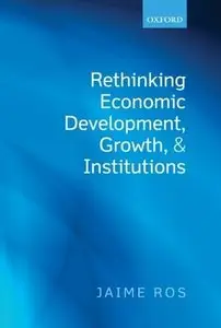 Rethinking Economic Development, Growth, and Institutions