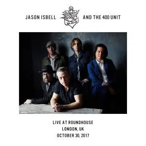 Jason Isbell and the 400 Unit - Live at Roundhouse - London, UK - 10/30/17 (2020) [Official Digital Download 24/48]