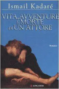 Ismail Kadaré - Vita, avventure e morte di un attore