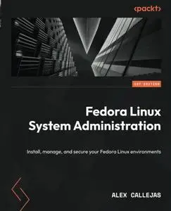 Fedora Linux System Administration: Install, manage, and secure your Fedora Linux environments