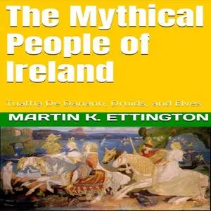 «The Mythical People of Ireland» by Martin K. Ettington
