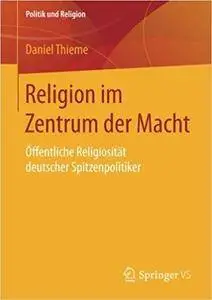 Religion im Zentrum der Macht: Öffentliche Religiosität deutscher Spitzenpolitiker