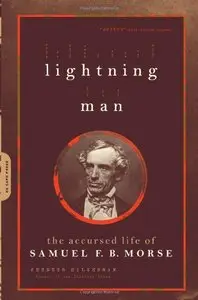 Lightning Man: The Accursed Life Of Samuel F.b. Morse