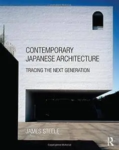 Contemporary Japanese Architecture: Tracing the Next Generation