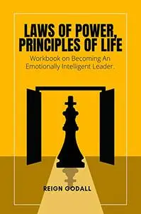 LAWS OF POWER, PRINCIPLES OF LIFE:: Workbook on Becoming An Emotionally Intelligent Leader