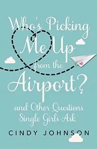 Who's Picking Me Up from the Airport?: And Other Questions Single Girls Ask