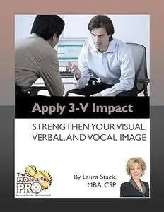 Apply 3-V Impact - Strengthen Your Visual, Verbal, and Vocal Image