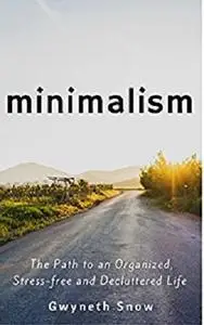 Minimalism: The Path to an Organized, Stress-free and Decluttered Life