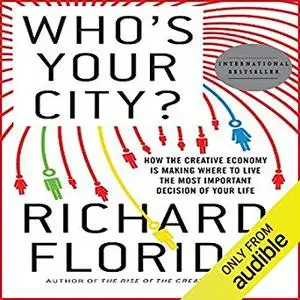 Who’s Your City?: How the Creative Economy Is Making Where to Live the Most Important Decision of Your Life [Audiobook]