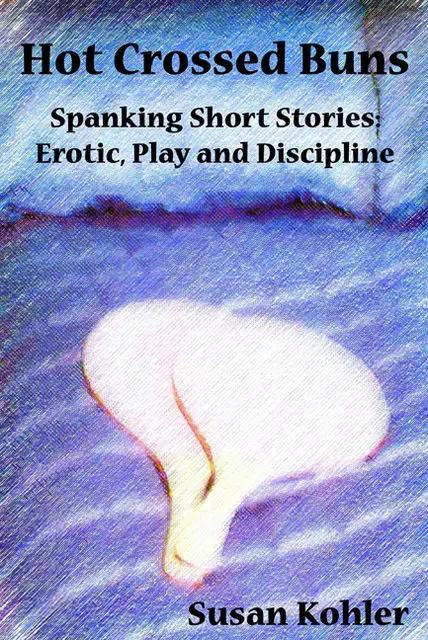 Hot Crossed Buns Spanking Short Stories Of Erotic Play And Discipline By Susan Kohler Avaxhome