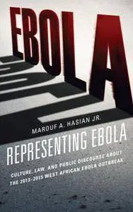 Representing Ebola : Culture, Law, and Public Discourse about the 2013–2015 West African Ebola Outbreak