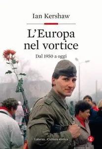 Ian Kershaw - L'Europa nel vortice. Dal 1950 a oggi