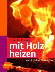 Christa Klus-Neufanger, "Mit Holz heizen: Vom Brennholz bis zum Ofen"