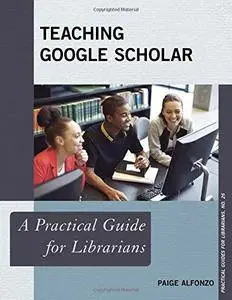 Teaching Google Scholar: A Practical Guide for Librarians