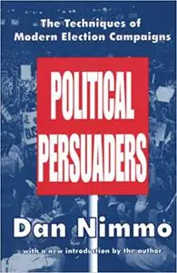 The Political Persuaders (Classics in Communication and Mass Culture