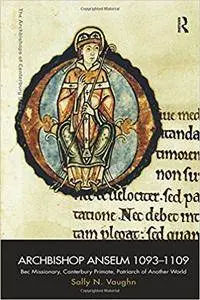 Archbishop Anselm 1093–1109: Bec Missionary, Canterbury Primate, Patriarch of Another World