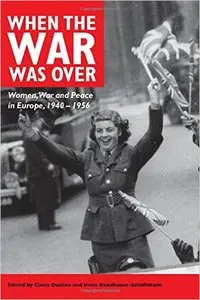 When the War Was Over: Women, War and Peace in Europe, 1940-1956