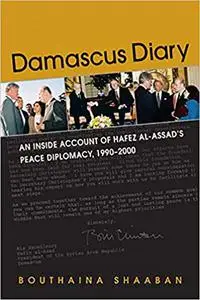 Damascus Diary: An Inside Account of Hafez al-Assad's Peace Diplomacy, 1990-2000