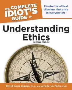 The Complete Idiot's Guide to Understanding Ethics, 2nd Edition