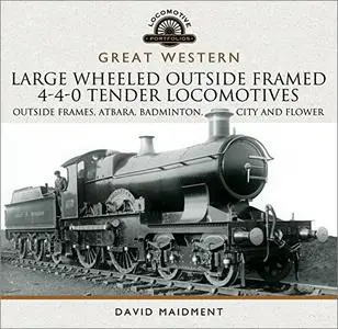 Great Western: Large Wheeled Outside Framed 4-4-0 Tender Locomotives: Atbara, Badminton, City and Flower Classes