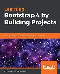 Learning Bootstrap 4 by Building Projects: Develop 5 real-world Bootstrap 4.x projects from scratch (Repost)